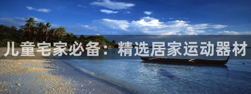 征途国际平台：儿童宅家必备：精选居家运动器材